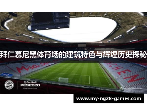 拜仁慕尼黑体育场的建筑特色与辉煌历史探秘